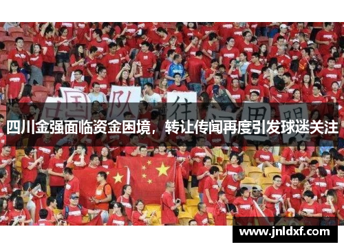 四川金强面临资金困境，转让传闻再度引发球迷关注