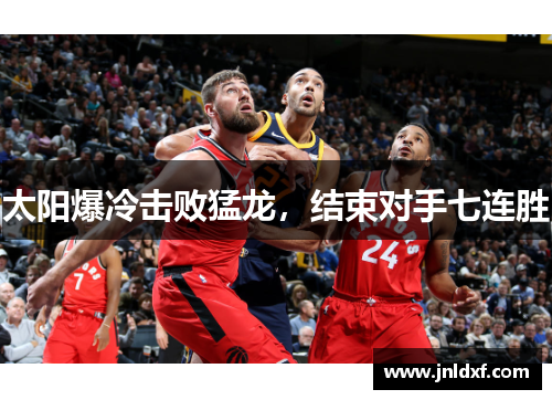 太阳爆冷击败猛龙，结束对手七连胜