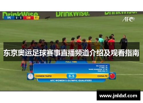 东京奥运足球赛事直播频道介绍及观看指南