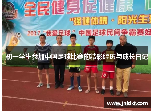 初一学生参加中国足球比赛的精彩经历与成长日记