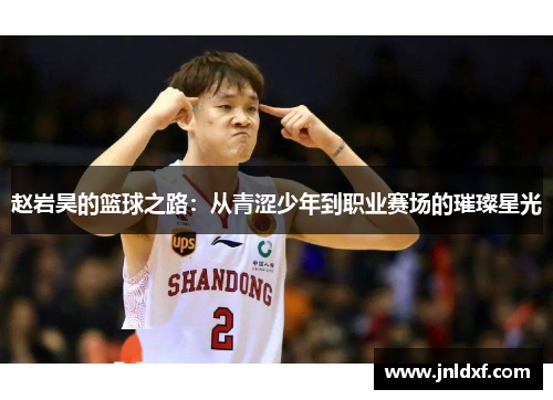 赵岩昊的篮球之路：从青涩少年到职业赛场的璀璨星光
