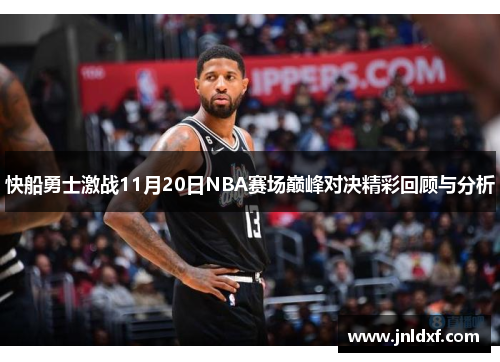 快船勇士激战11月20日NBA赛场巅峰对决精彩回顾与分析
