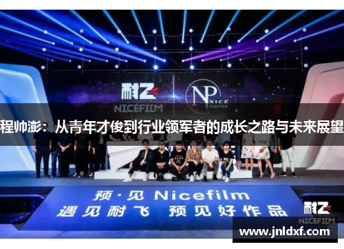 程帅澎：从青年才俊到行业领军者的成长之路与未来展望